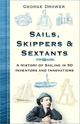 Sails, Skippers and Sextants: A History of Sailing in 50 Inventors and Innovations book