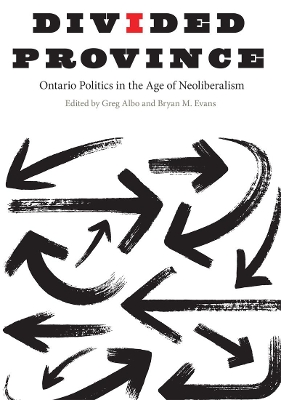 Divided Province: Ontario Politics in the Age of Neoliberalism by Greg Albo