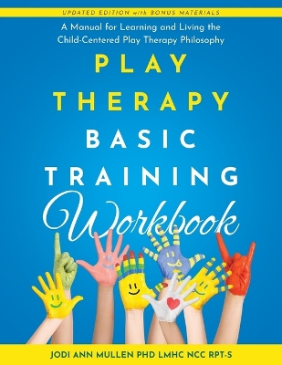 Play Therapy Basic Training Workbook: A Manual for Living and Learning the Child Centered Play Therapy Philospophy book