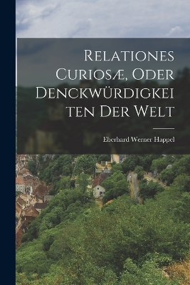 Relationes Curiosæ, Oder Denckwürdigkeiten Der Welt book