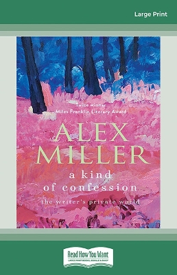 A Kind of Confession: The writer's private world by Alex Miller