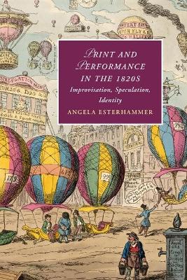 Print and Performance in the 1820s: Improvisation, Speculation, Identity by Angela Esterhammer