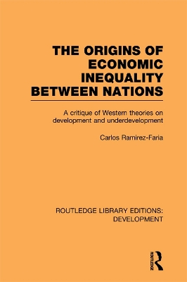 The The Origins of Economic Inequality Between Nations: A Critique of Western Theories on Development and Underdevelopment by Carlos Ramirez-Faria