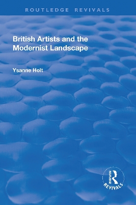 British Artists and the Modernist Landscape by Ysanne Holt