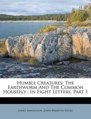 Humble Creatures: The Earthworm and the Common Housefly: In Eight Letters, Part 1 book