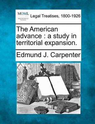 The American Advance: A Study in Territorial Expansion. book