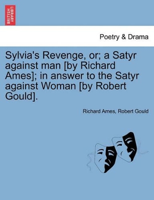 Sylvia's Revenge, Or; A Satyr Against Man [by Richard Ames]; In Answer to the Satyr Against Woman [by Robert Gould]. book