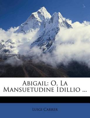 Abigail: O, La Mansuetudine Idillio ... book