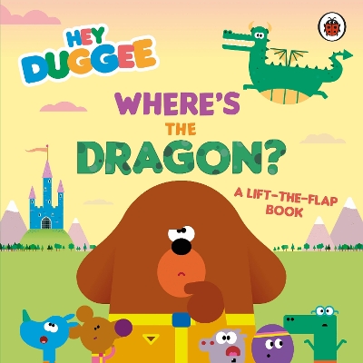 Hey Duggee: Where's the Dragon?: A Lift-the-Flap Book book