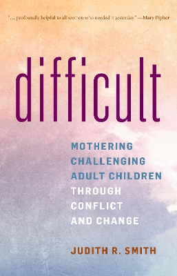 Difficult: Mothering Challenging Adult Children through Conflict and Change book