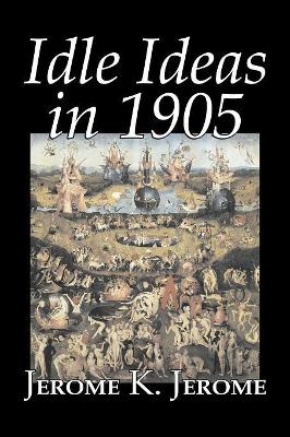 Idle Ideas in 1905 by Jerome K. Jerome, Fiction, Classics, Literary by Jerome K Jerome