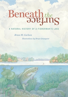 Beneath the Surface: A Natural History of a Fisherman's Lake by Bruce M. Carlson