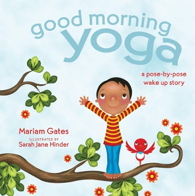 Good Morning Yoga: A Pose-by-Pose Wake Up Story by Mariam Gates