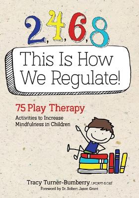 2, 4, 6, 8 This Is How We Regulate: 75 Play Therapy Activities to Increase Mindfulness in Children book