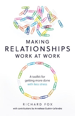 Making Relationships Work at Work: A toolkit for getting more done with less stress book