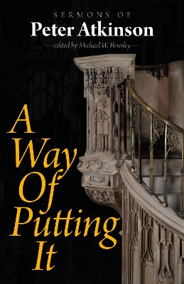 A Way of Putting It: Sermons of Peter Atkinson book