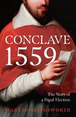 Conclave 1559: Ippolito d'Este and the Papal Election of 1559 by Mary Hollingsworth