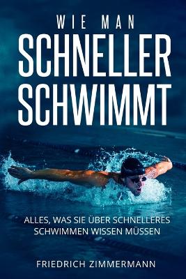 Wie Man Schneller Schwimmt: Alles, was Sie über schnelleres Schwimmen wissen müssen book