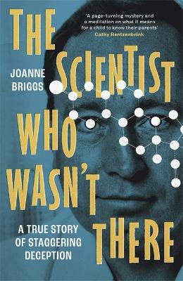 The Scientist Who Wasn't There: A true story of staggering deception book
