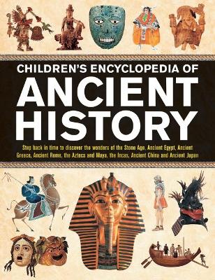 Children's Encyclopedia of Ancient History: Step back in time to discover the wonders of the Stone Age, Ancient Egypt, Ancient Greece, Ancient Rome, the Aztecs and Maya, the Incas, Ancient China and Ancient Japan book