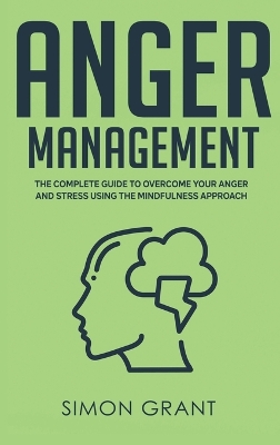 Anger Management: The Complete Guide to Overcome Your Anger and Stress Using the Mindfulness Approach book