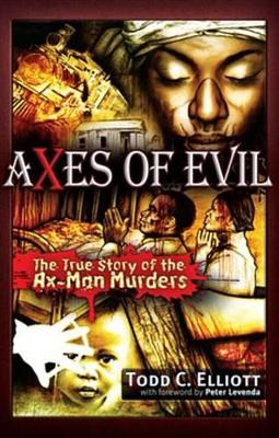 Axes of Evil: The True Story of the Ax-Man Murders by Todd C. Elliott