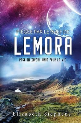 Pi�g�e par le Chef de Lemora: Passion Xiveri, T6 (Passion Xiveri: Unis Pour La Vie) (French Edition) by Elizabeth Stephens