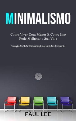 Minimalismo: Como viver com menos e como isso pode melhorar a sua vida (Estratégias e estilo de vida para simplificar a vida para principiantes) book