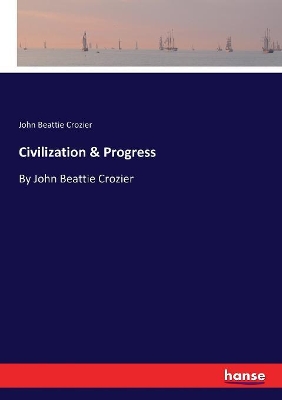 Civilization & Progress: By John Beattie Crozier book
