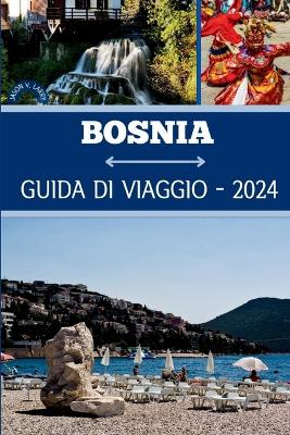 Bosnia Guida Di Viaggio 2024: Svelare la chiave per scoprire le emozioni, l'impegno culturale e le fughe tranquille della Bosnia ed Erzegovina book