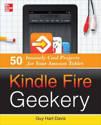 Kindle Fire Geekery: 50 Insanely Cool Projects for Your Amazon Tablet book