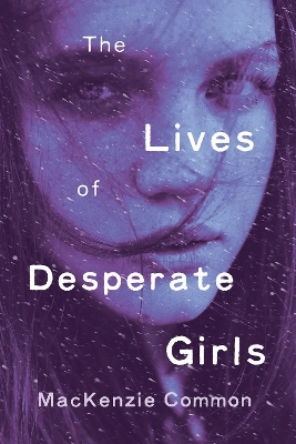 The The Lives Of Desperate Girls by MacKenzie Common