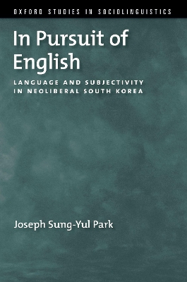 In Pursuit of English: Language and Subjectivity in Neoliberal South Korea by Joseph Sung-Yul Park