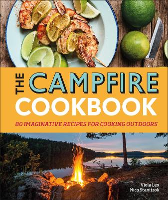 The Campfire Cookbook: 80 Imaginative Recipes for Cooking Outdoors by Viola Lex