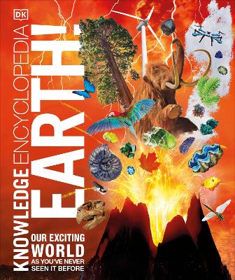 Knowledge Encyclopedia Earth!: Our Exciting World As You've Never Seen It Before by DK