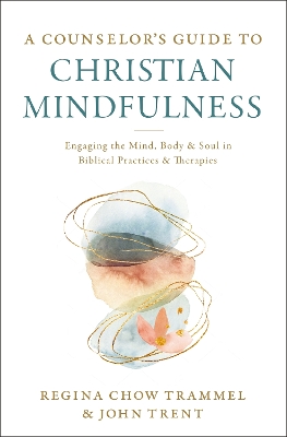 A Counselor's Guide to Christian Mindfulness: Engaging the Mind, Body, and Soul in Biblical Practices and Therapies book