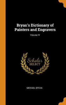 Bryan's Dictionary of Painters and Engravers; Volume IV book