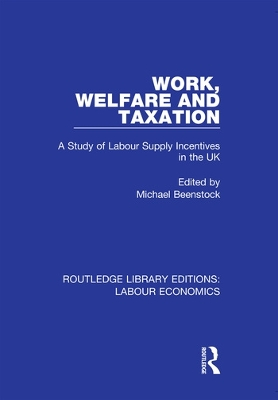 Work, Welfare and Taxation: A Study of Labour Supply Incentives in the UK by Michael Beenstock