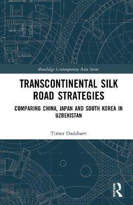 Transcontinental Silk Road Strategies: Comparing China, Japan and South Korea in Uzbekistan book