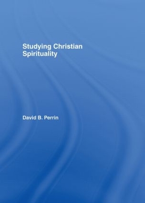 Studying Christian Spirituality by David B. Perrin