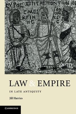 Law and Empire in Late Antiquity by Jill Harries