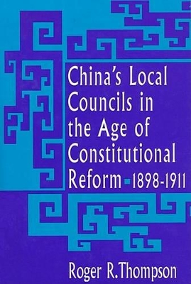 China's Local Councils in the Age of Constitutional Reform, 1898-1911 book