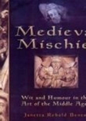 Medieval Mischief, Wit and Humour in the Art of the Middle Ages book