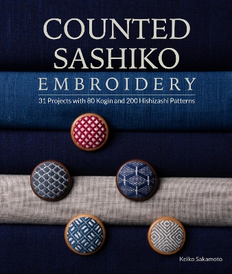 Counted Sashiko Embroidery: 31 Projects with 80 Kogin and 200 Hishizashi Patterns book