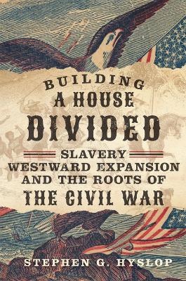 Building a House Divided: Slavery, Westward Expansion, and the Roots of the Civil War book