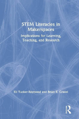 STEM Literacies in Makerspaces: Implications for Learning, Teaching, and Research book