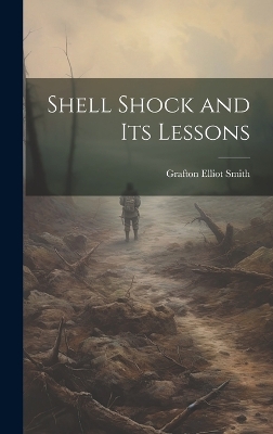 Shell Shock and Its Lessons by Grafton Elliot Smith