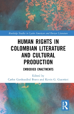 Human Rights in Colombian Literature and Cultural Production: Embodied Enactments book