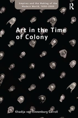Art in the Time of Colony by Khadija von Zinnenburg Carroll