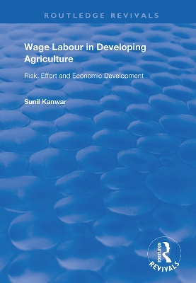Wage Labour in Developing Agriculture: Risk, Effort and Economic Development by Sunil Kanwar